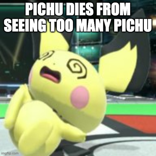 Dizzy Wizzy | PICHU DIES FROM SEEING TOO MANY PICHU | image tagged in dizzy wizzy | made w/ Imgflip meme maker