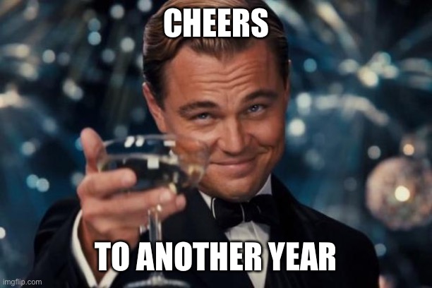 Leonardo Dicaprio Cheers Meme | CHEERS TO ANOTHER YEAR | image tagged in memes,leonardo dicaprio cheers | made w/ Imgflip meme maker