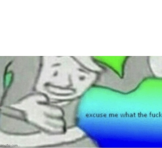 Excuse me wtf blank template | image tagged in excuse me wtf blank template | made w/ Imgflip meme maker