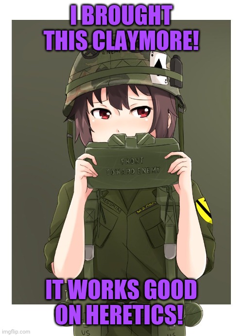 I BROUGHT THIS CLAYMORE! IT WORKS GOOD ON HERETICS! | made w/ Imgflip meme maker