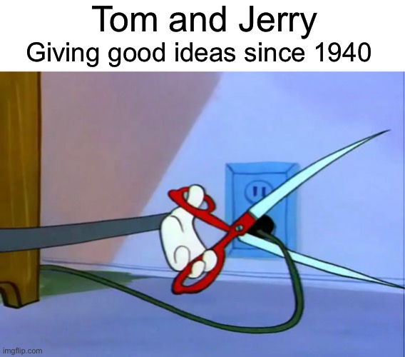 SNIP | Tom and Jerry; Giving good ideas since 1940 | image tagged in funny,tom and jerry | made w/ Imgflip meme maker