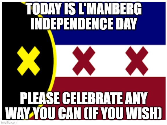 L'manburg | TODAY IS L'MANBERG INDEPENDENCE DAY; PLEASE CELEBRATE ANY WAY YOU CAN (IF YOU WISH) | image tagged in dsmp,l'manburg | made w/ Imgflip meme maker