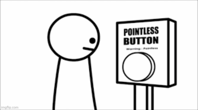 asdf -pointless button | image tagged in asdf -pointless button | made w/ Imgflip meme maker