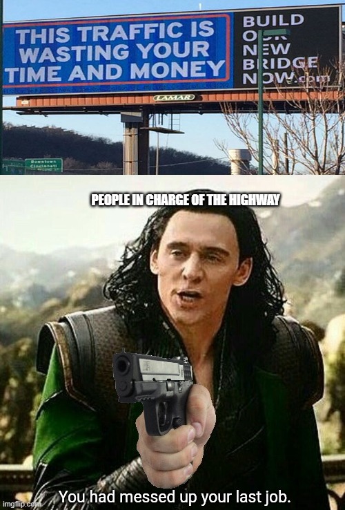 Now I won't go on this highway | PEOPLE IN CHARGE OF THE HIGHWAY | image tagged in you had messed up your last job | made w/ Imgflip meme maker