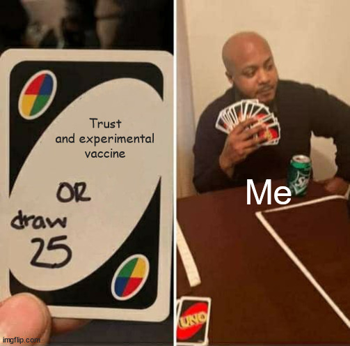 UNO Draw 25 Cards Meme | Trust and experimental vaccine Me | image tagged in memes,uno draw 25 cards | made w/ Imgflip meme maker