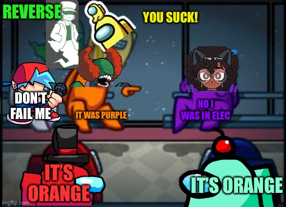 REVERSE YOU SUCK! IT WAS PURPLE NO I WAS IN ELEC IT’S ORANGE DON’T FAIL ME IT’S ORANGE | made w/ Imgflip meme maker