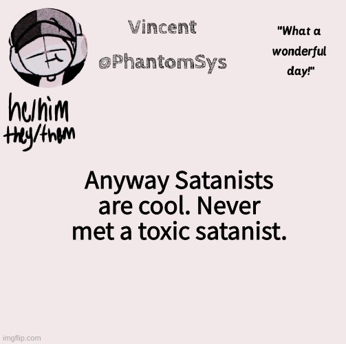 new announcement template whoo | Anyway Satanists are cool. Never met a toxic satanist. | image tagged in new announcement template whoo | made w/ Imgflip meme maker