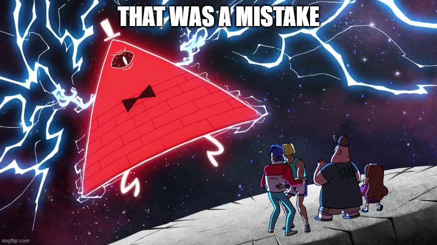 Bill Cipher | THAT WAS A MISTAKE | image tagged in bill cipher | made w/ Imgflip meme maker