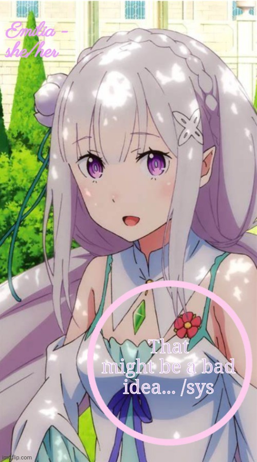Emilia | That might be a bad idea... /sys | image tagged in emilia | made w/ Imgflip meme maker