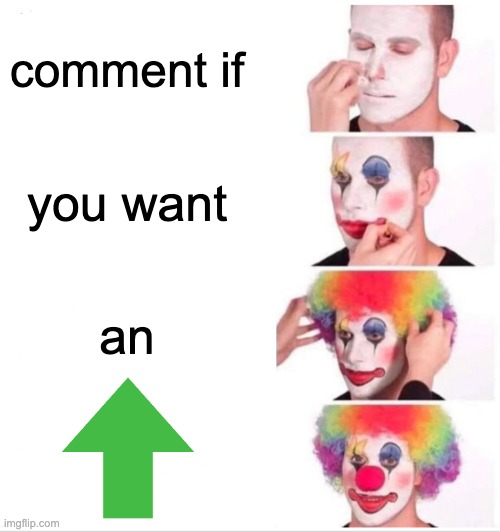 Clown Applying Makeup | comment if; you want; an | image tagged in memes,clown applying makeup | made w/ Imgflip meme maker