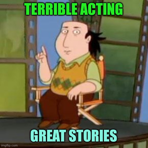 The Critic Meme | TERRIBLE ACTING GREAT STORIES | image tagged in memes,the critic | made w/ Imgflip meme maker