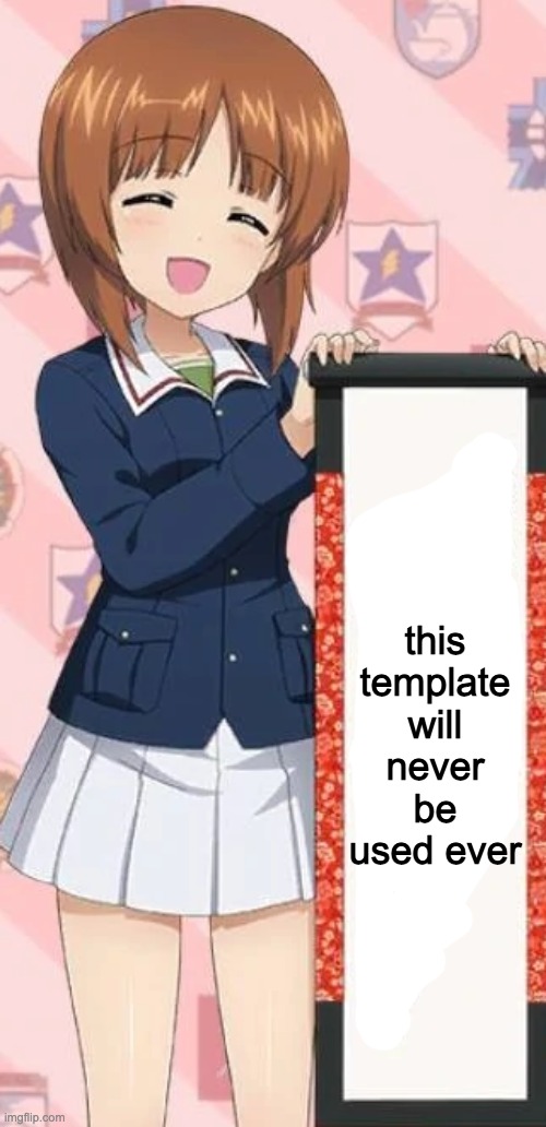 miho holding scroll | this template will never be used ever | image tagged in miho holding scroll,memes,girls und panzer | made w/ Imgflip meme maker