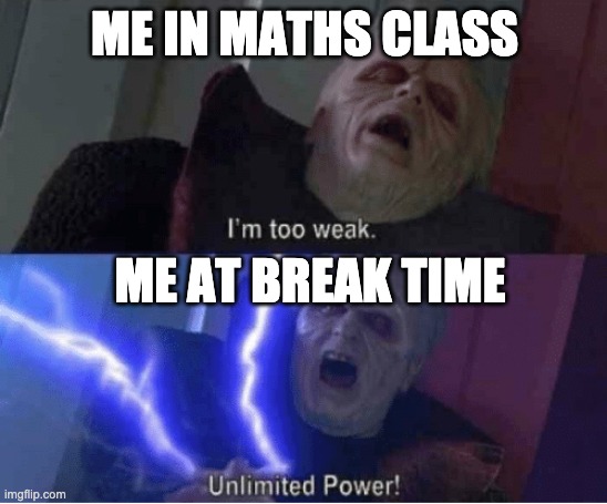 Too weak Unlimited Power | ME IN MATHS CLASS; ME AT BREAK TIME | image tagged in too weak unlimited power,school,relatable,memes | made w/ Imgflip meme maker