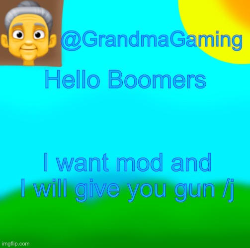 Grandma Gaming | Hello Boomers; I want mod and I will give you gun /j | image tagged in grandma gaming | made w/ Imgflip meme maker