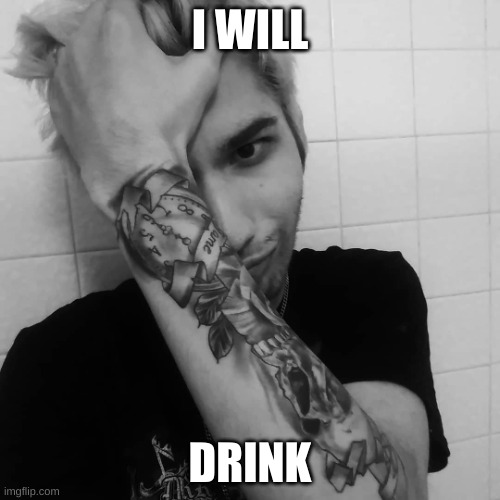 Papa Lxst Will X | I WILL; DRINK | image tagged in papa lxst will x,papalxst,papa lxst,youtubers,singers,musicians | made w/ Imgflip meme maker