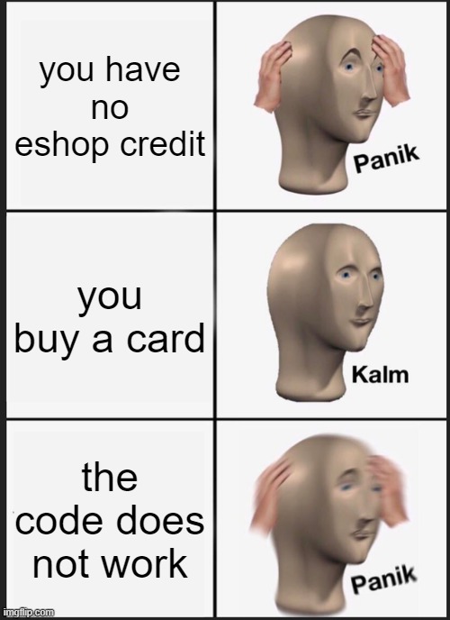 oh noes | you have no eshop credit; you buy a card; the code does not work | image tagged in memes,panik kalm panik | made w/ Imgflip meme maker