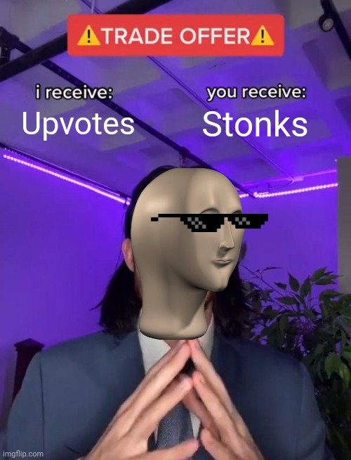 Trade Offer | Upvotes; Stonks | image tagged in trade offer | made w/ Imgflip meme maker