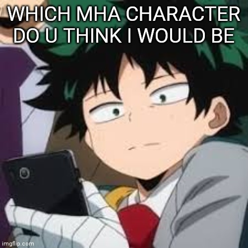 ???? | WHICH MHA CHARACTER DO U THINK I WOULD BE | image tagged in deku dissapointed | made w/ Imgflip meme maker