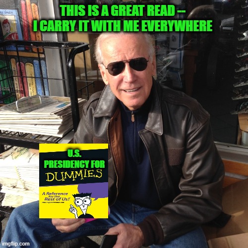 Average Joe Recommends Book for Average Joes | THIS IS A GREAT READ -- I CARRY IT WITH ME EVERYWHERE; U.S. PRESIDENCY FOR | image tagged in joe biden,presidency | made w/ Imgflip meme maker