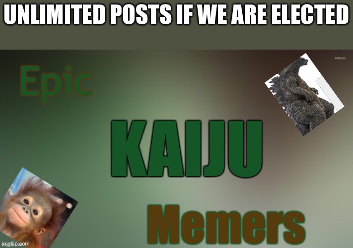 Epic kaiju memers announcement | UNLIMITED POSTS IF WE ARE ELECTED | image tagged in epic kaiju memers announcement | made w/ Imgflip meme maker