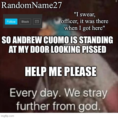 Jsj | SO ANDREW CUOMO IS STANDING AT MY DOOR LOOKING PISSED; HELP ME PLEASE | image tagged in my announcement template | made w/ Imgflip meme maker