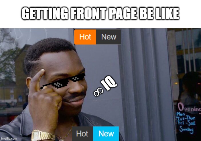 easy front page | GETTING FRONT PAGE BE LIKE; ∞ IQ | image tagged in memes,roll safe think about it,front page,infinite iq | made w/ Imgflip meme maker