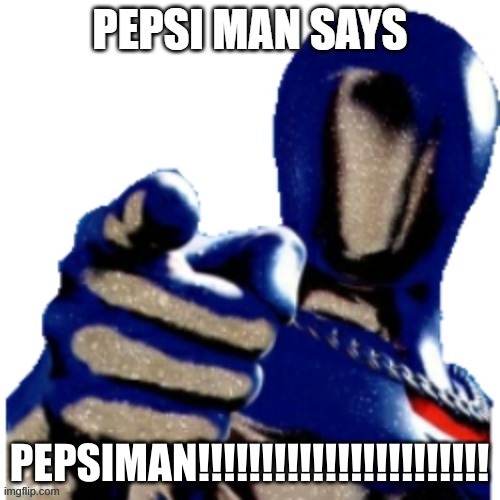 Pepsiman Says "PEPSIMAAAAAAAAAAAAAAAAAAAAAAAAAAAAAAAAAAAAAAAAAAAAAAAAAAAAAAAAAAANNNNNN!!!!!!!!!!!!!!!!!!!!!!!!!!!!!!!!!!!!!!" | PEPSIMAN!!!!!!!!!!!!!!!!!!!!!!! | image tagged in pepsi man says | made w/ Imgflip meme maker