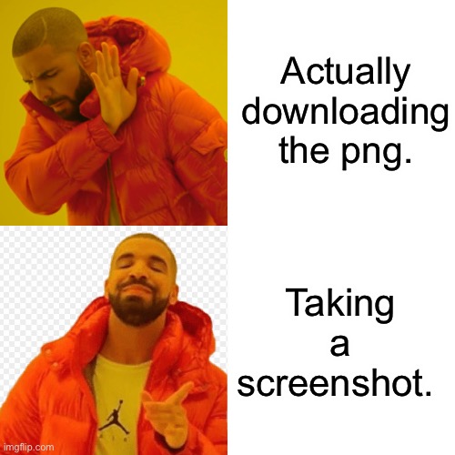 But it’s too much effort lol. | Actually downloading the png. Taking a screenshot. | image tagged in memes,drake hotline bling | made w/ Imgflip meme maker