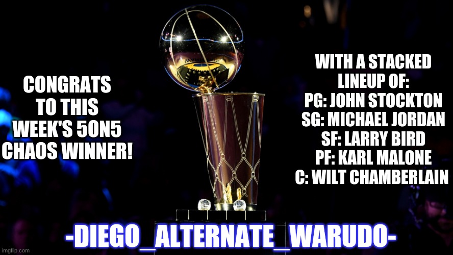 Congrats, You earned 20 upvotes! | WITH A STACKED LINEUP OF:
PG: JOHN STOCKTON
SG: MICHAEL JORDAN
SF: LARRY BIRD
PF: KARL MALONE
C: WILT CHAMBERLAIN; CONGRATS TO THIS WEEK'S 5ON5 CHAOS WINNER! -DIEGO_ALTERNATE_WARUDO- | image tagged in larry o' brien trophy,5on5chaos | made w/ Imgflip meme maker