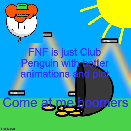 lucky old temp | FNF is just Club Penguin with better animations and plot; Come at me boomers | image tagged in luckyguy announce rm | made w/ Imgflip meme maker