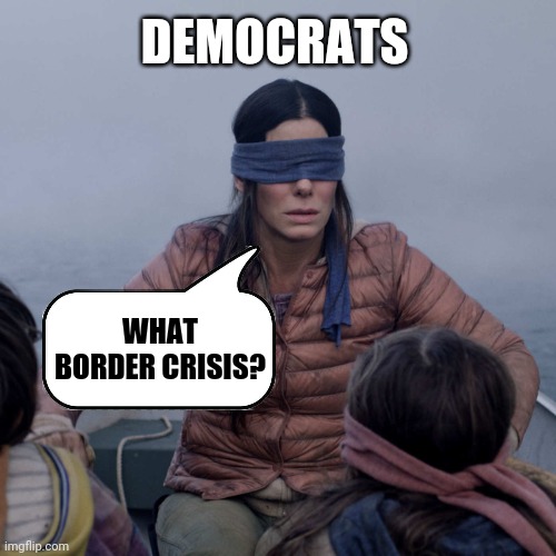 It's infuriating to see our border wide open. | DEMOCRATS; WHAT BORDER CRISIS? | image tagged in memes | made w/ Imgflip meme maker