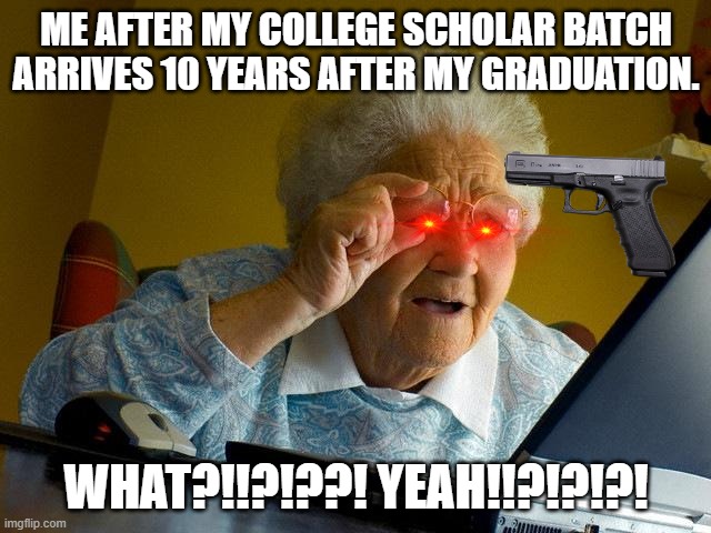 Scholar finds his award | ME AFTER MY COLLEGE SCHOLAR BATCH ARRIVES 10 YEARS AFTER MY GRADUATION. WHAT?!!?!??! YEAH!!?!?!?! | image tagged in memes,grandma finds the internet | made w/ Imgflip meme maker