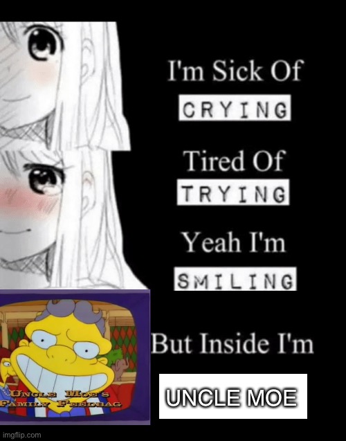 im sick of crying bla |  UNCLE MOE | image tagged in im sick of crying bla,simpsons,moe,funny | made w/ Imgflip meme maker