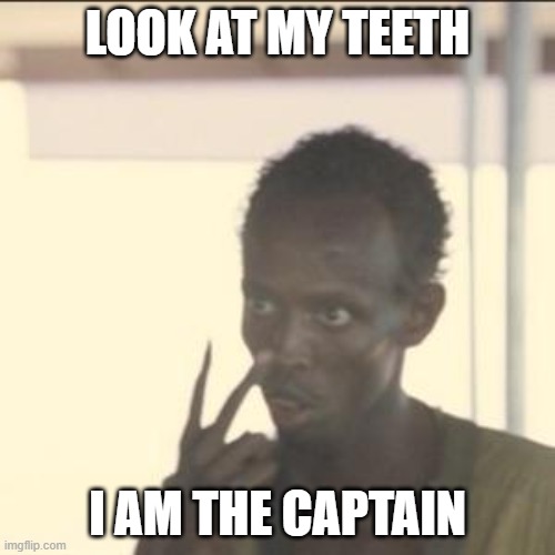 Look at me | LOOK AT MY TEETH; I AM THE CAPTAIN | image tagged in memes,look at me | made w/ Imgflip meme maker