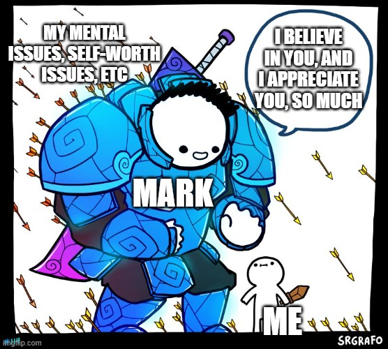 Wholesome Protector | MY MENTAL ISSUES, SELF-WORTH ISSUES, ETC; I BELIEVE IN YOU, AND I APPRECIATE YOU, SO MUCH; MARK; ME | image tagged in wholesome protector,markiplier | made w/ Imgflip meme maker