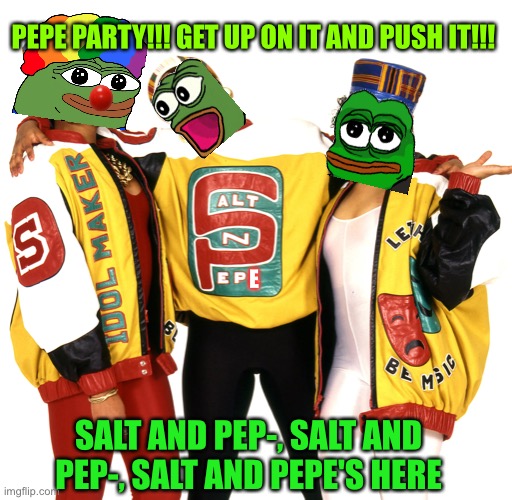 Vote Pepe party on August 29th!!! don’t flush your vote, join the boat!!! | PEPE PARTY!!! GET UP ON IT AND PUSH IT!!! E; SALT AND PEP-, SALT AND PEP-, SALT AND PEPE'S HERE | image tagged in pepe party | made w/ Imgflip meme maker