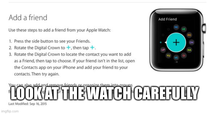 Just look at the watch closely. | LOOK AT THE WATCH CAREFULLY | image tagged in xd | made w/ Imgflip meme maker