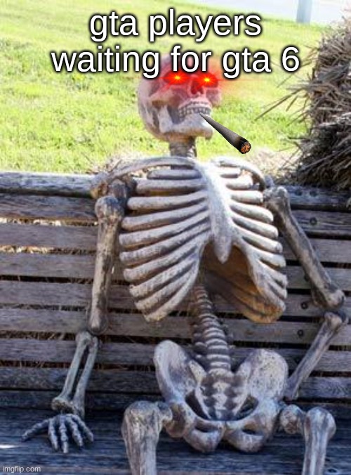 when gta players wait for gta 6 | gta players waiting for gta 6 | image tagged in memes,waiting skeleton | made w/ Imgflip meme maker
