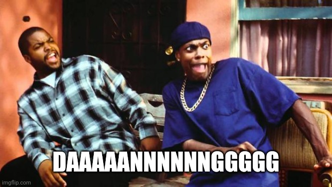 Ice Cube Damn | DAAAAANNNNNNGGGGG | image tagged in ice cube damn | made w/ Imgflip meme maker