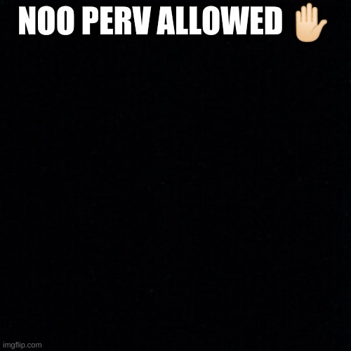 NOO PERV ALLOWED ✋🏻 | made w/ Imgflip meme maker