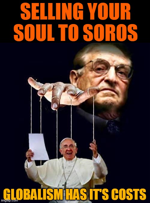 SELLING YOUR SOUL TO SOROS; GLOBALISM HAS IT'S COSTS | made w/ Imgflip meme maker