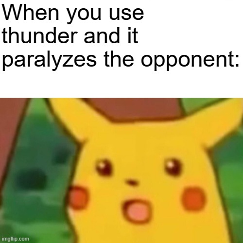 Surprised Pikachu | When you use thunder and it paralyzes the opponent: | image tagged in memes,surprised pikachu | made w/ Imgflip meme maker