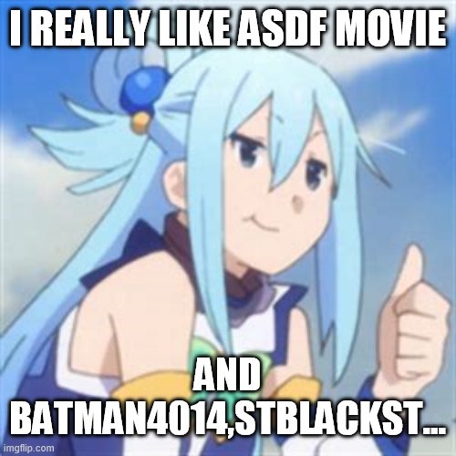 Another anime thumb | I REALLY LIKE ASDF MOVIE; AND BATMAN4014,STBLACKST... | image tagged in another anime thumb | made w/ Imgflip meme maker