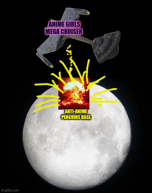 We had a lil problem yesterday... | ANIME GIRLS MEGA CRUISER; ANTI-ANIME PENGUINS BASE | image tagged in blank black template,full moon,nukes,come get some,anime girls army | made w/ Imgflip meme maker