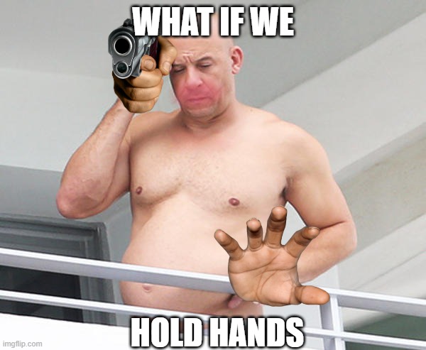 But what iff | WHAT IF WE; HOLD HANDS | image tagged in vin diesel | made w/ Imgflip meme maker