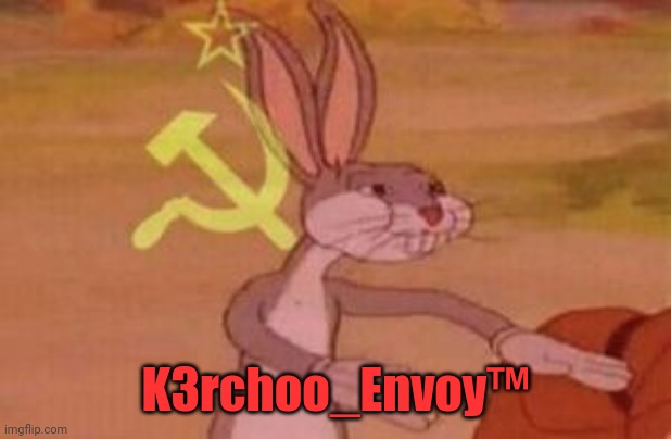 our | K3rchoo_Envoy™ | image tagged in our | made w/ Imgflip meme maker