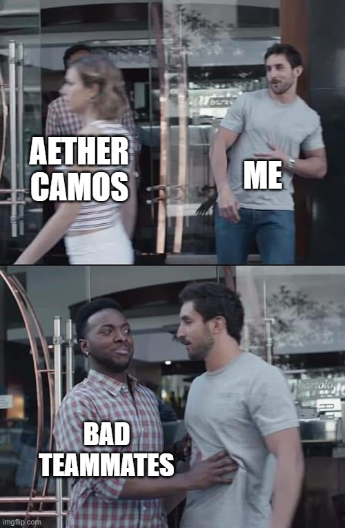 black guy stopping | ME; AETHER CAMOS; BAD TEAMMATES | image tagged in black guy stopping | made w/ Imgflip meme maker