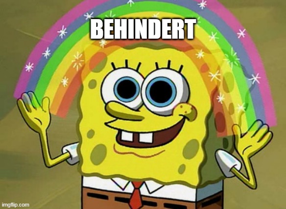 Behindert | BEHINDERT | image tagged in memes,imagination spongebob,deutsch | made w/ Imgflip meme maker