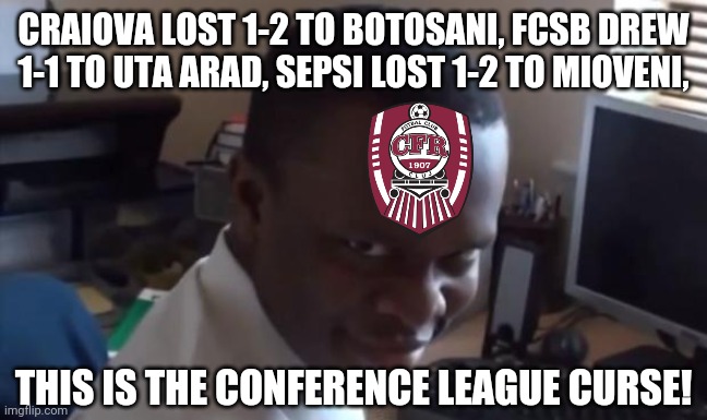 Conference League Curse | CRAIOVA LOST 1-2 TO BOTOSANI, FCSB DREW 1-1 TO UTA ARAD, SEPSI LOST 1-2 TO MIOVENI, THIS IS THE CONFERENCE LEAGUE CURSE! | image tagged in rape face,craiova,fcsb,sepsi,funny,memes | made w/ Imgflip meme maker