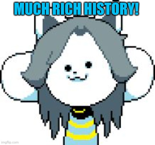 TEMMIE | MUCH RICH HISTORY! | image tagged in temmie | made w/ Imgflip meme maker